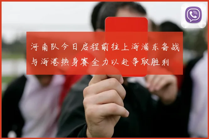 河南队今日启程前往上海浦东备战与海港热身赛全力以赴争取胜利