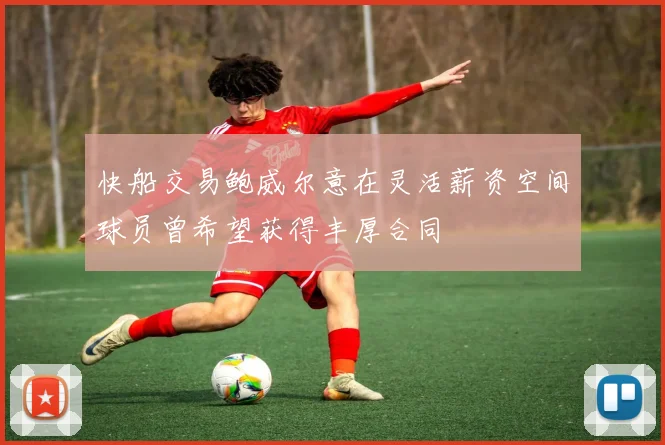 快船交易鲍威尔意在灵活薪资空间球员曾希望获得丰厚合同