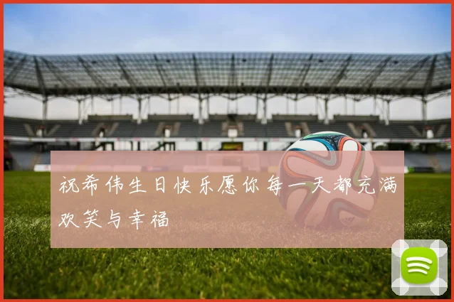 祝希伟生日快乐愿你每一天都充满欢笑与幸福